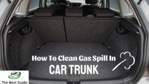 How To Clean Gas Spill In Car Trunk The Best Guide