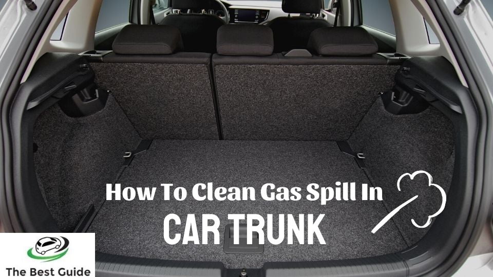 How To Clean Gas Spill In Car Trunk The Best Guide